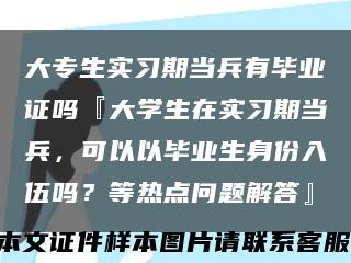 大专生实习期当兵有毕业证吗『大学生在实习期当兵，可以以毕业生身份入伍吗？等热点问题解答』缩略图
