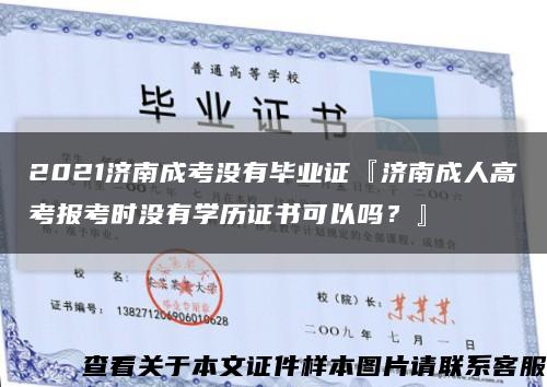2021济南成考没有毕业证『济南成人高考报考时没有学历证书可以吗？』缩略图