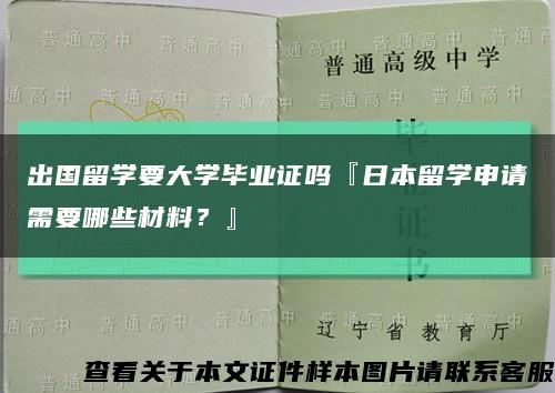 出国留学要大学毕业证吗『日本留学申请需要哪些材料？』缩略图