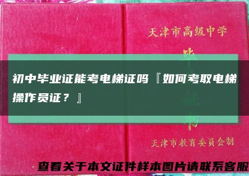 初中毕业证能考电梯证吗『如何考取电梯操作员证？』缩略图