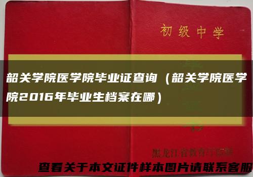 韶关学院医学院毕业证查询（韶关学院医学院2016年毕业生档案在哪）缩略图