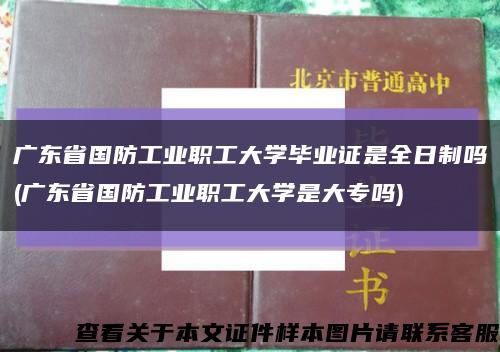广东省国防工业职工大学毕业证是全日制吗(广东省国防工业职工大学是大专吗)缩略图