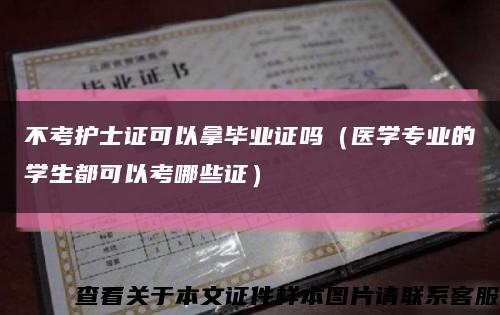 不考护士证可以拿毕业证吗（医学专业的学生都可以考哪些证）缩略图
