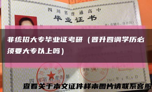 非统招大专毕业证考研（晋升四调学历必须要大专以上吗）缩略图