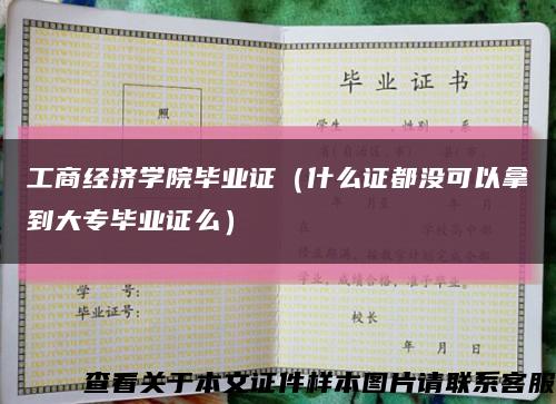 工商经济学院毕业证（什么证都没可以拿到大专毕业证么）缩略图