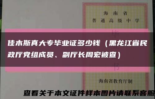 佳木斯真大专毕业证多少钱（黑龙江省民政厅党组成员、副厅长周宏被查）缩略图