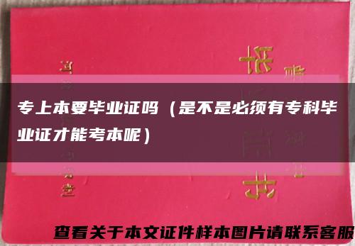 专上本要毕业证吗（是不是必须有专科毕业证才能考本呢）缩略图
