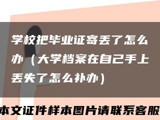 学校把毕业证寄丢了怎么办（大学档案在自己手上丢失了怎么补办）缩略图