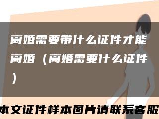 离婚需要带什么证件才能离婚（离婚需要什么证件）缩略图