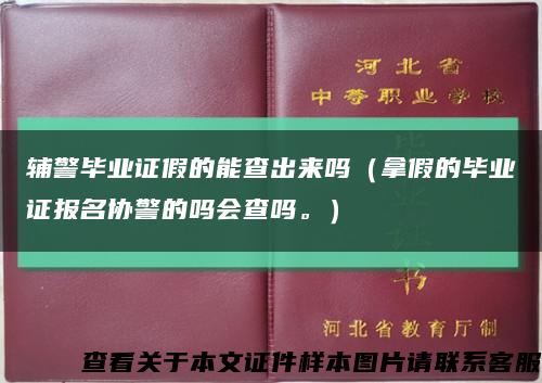 辅警毕业证假的能查出来吗（拿假的毕业证报名协警的吗会查吗。）缩略图