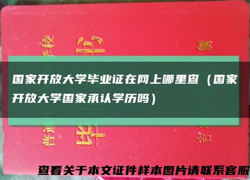 国家开放大学毕业证在网上哪里查（国家开放大学国家承认学历吗）缩略图