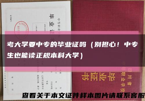 考大学要中专的毕业证吗（别担心！中专生也能读正规本科大学）缩略图