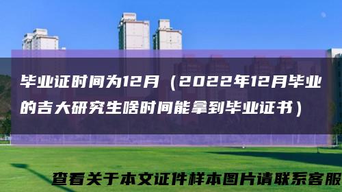 毕业证时间为12月（2022年12月毕业的吉大研究生啥时间能拿到毕业证书）缩略图