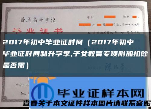 2017年初中毕业证时间（2017年初中毕业证时间和升学季,子女教育专项附加扣除是否需）缩略图