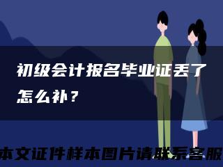 初级会计报名毕业证丢了怎么补？缩略图