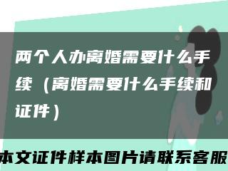 两个人办离婚需要什么手续（离婚需要什么手续和证件）缩略图