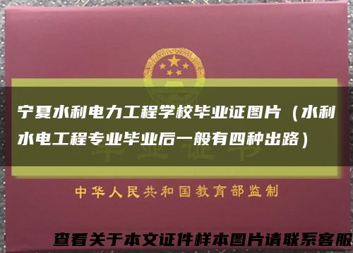 宁夏水利电力工程学校毕业证图片（水利水电工程专业毕业后一般有四种出路）缩略图