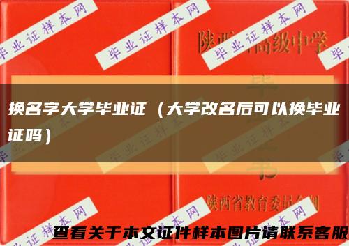 换名字大学毕业证（大学改名后可以换毕业证吗）缩略图