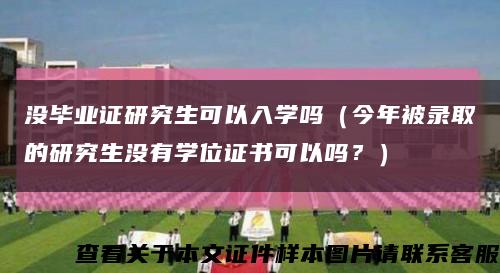 没毕业证研究生可以入学吗（今年被录取的研究生没有学位证书可以吗？）缩略图