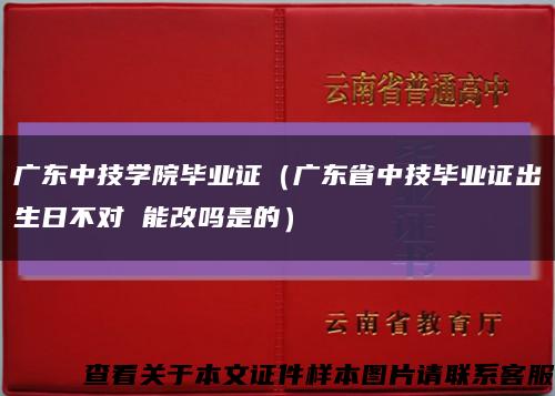 广东中技学院毕业证（广东省中技毕业证出生日不对 能改吗是的）缩略图