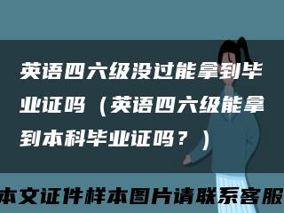 英语四六级没过能拿到毕业证吗（英语四六级能拿到本科毕业证吗？）缩略图
