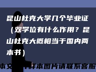 昆山杜克大学几个毕业证（双学位有什么作用？昆山杜克大概相当于国内两本书）缩略图