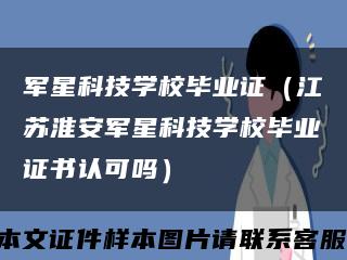 军星科技学校毕业证（江苏淮安军星科技学校毕业证书认可吗）缩略图