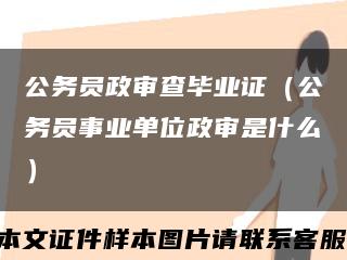公务员政审查毕业证（公务员事业单位政审是什么）缩略图