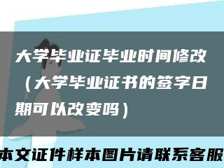 大学毕业证毕业时间修改（大学毕业证书的签字日期可以改变吗）缩略图