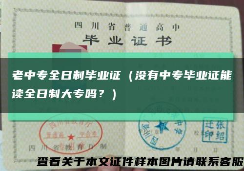 老中专全日制毕业证（没有中专毕业证能读全日制大专吗？）缩略图
