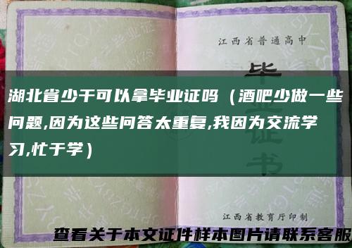 湖北省少干可以拿毕业证吗（酒吧少做一些问题,因为这些问答太重复,我因为交流学习,忙于学）缩略图