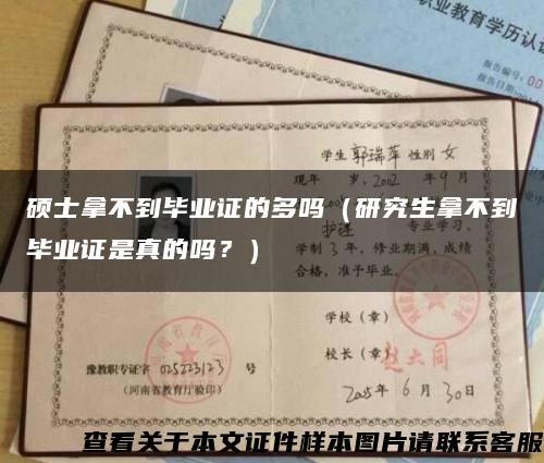 硕士拿不到毕业证的多吗（研究生拿不到毕业证是真的吗？）缩略图