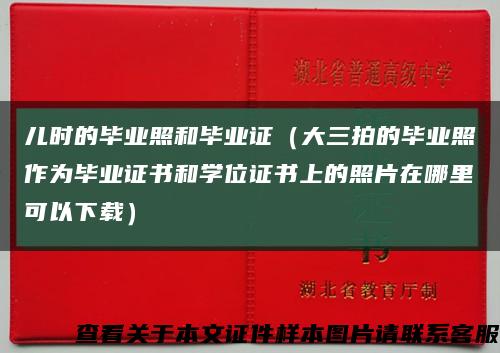 儿时的毕业照和毕业证（大三拍的毕业照作为毕业证书和学位证书上的照片在哪里可以下载）缩略图