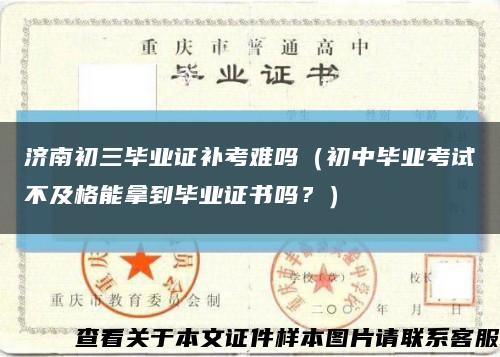 济南初三毕业证补考难吗（初中毕业考试不及格能拿到毕业证书吗？）缩略图