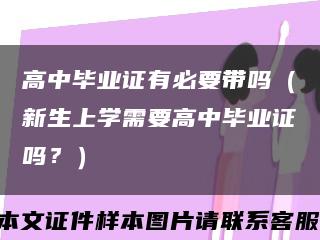 高中毕业证有必要带吗（新生上学需要高中毕业证吗？）缩略图