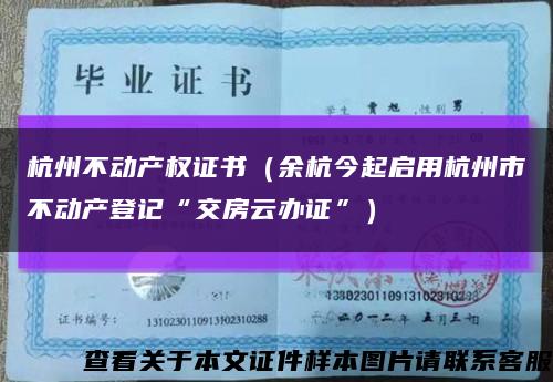 杭州不动产权证书（余杭今起启用杭州市不动产登记“交房云办证”）缩略图
