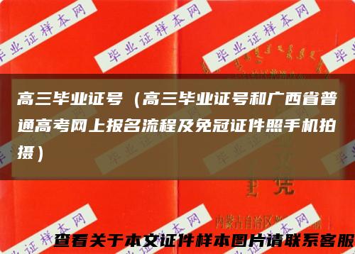 高三毕业证号（高三毕业证号和广西省普通高考网上报名流程及免冠证件照手机拍摄）缩略图