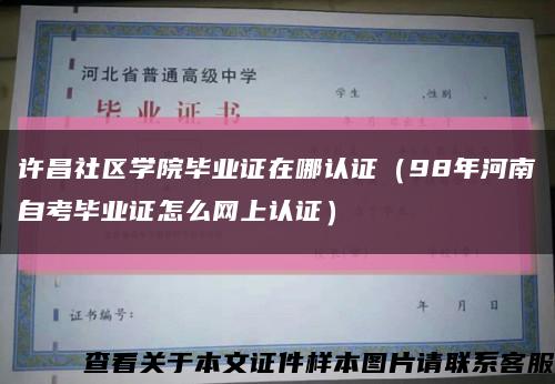 许昌社区学院毕业证在哪认证（98年河南自考毕业证怎么网上认证）缩略图