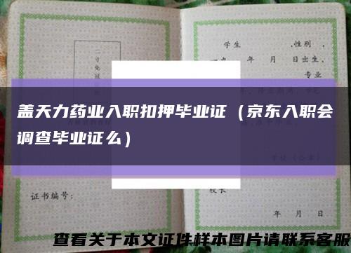 盖天力药业入职扣押毕业证（京东入职会调查毕业证么）缩略图