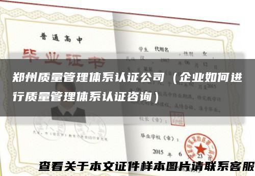 郑州质量管理体系认证公司（企业如何进行质量管理体系认证咨询）缩略图