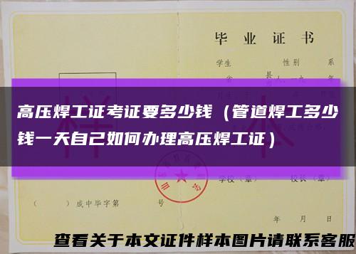 高压焊工证考证要多少钱（管道焊工多少钱一天自己如何办理高压焊工证）缩略图