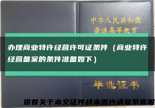 办理商业特许经营许可证条件（商业特许经营备案的条件准备如下）缩略图