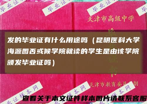 发的毕业证有什么用途吗（昆明医科大学海源图否或候学院就读的学生是由该学院颁发毕业证吗）缩略图