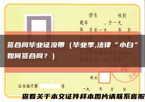 签合同毕业证没带（毕业季,法律“小白”如何签合同？）缩略图
