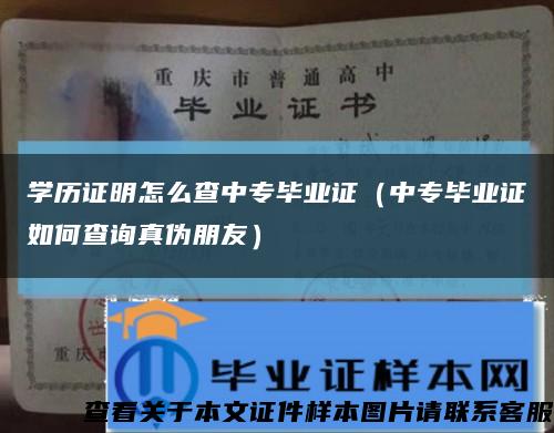 学历证明怎么查中专毕业证（中专毕业证如何查询真伪朋友）缩略图