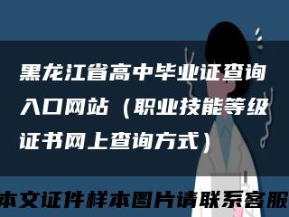 黑龙江省高中毕业证查询入口网站（职业技能等级证书网上查询方式）缩略图
