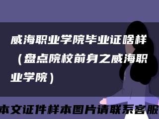 威海职业学院毕业证啥样（盘点院校前身之威海职业学院）缩略图