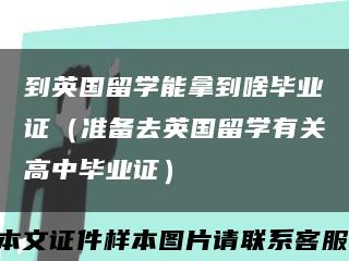到英国留学能拿到啥毕业证（准备去英国留学有关高中毕业证）缩略图