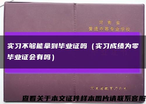 实习不够能拿到毕业证吗（实习成绩为零毕业证会有吗）缩略图