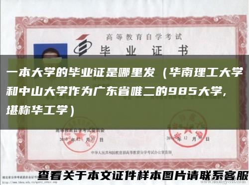 一本大学的毕业证是哪里发（华南理工大学和中山大学作为广东省唯二的985大学,堪称华工学）缩略图